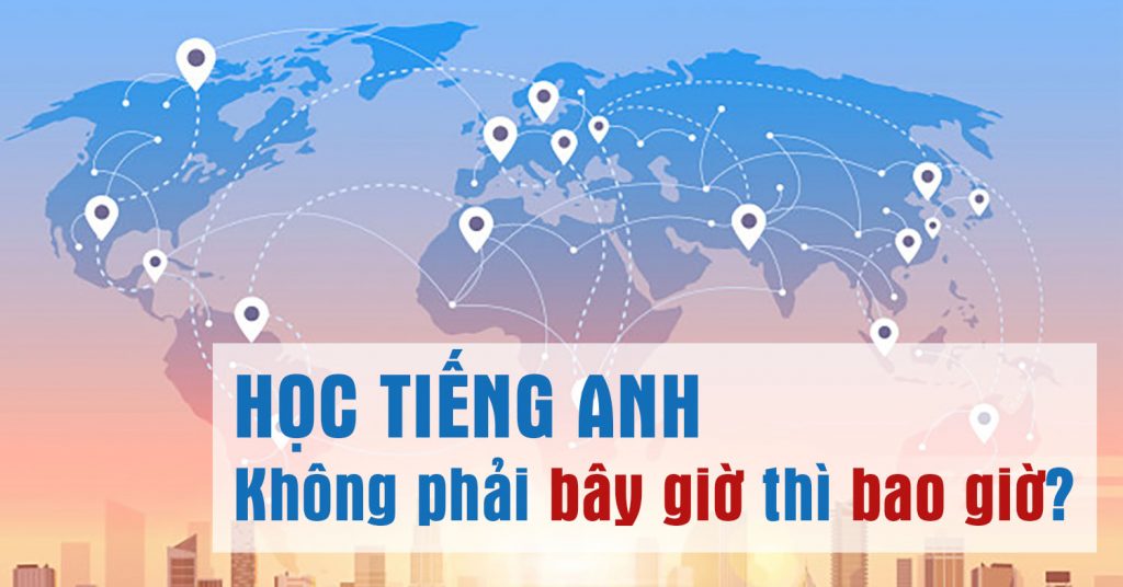 Học tiếng Anh không phải bây giờ thì bao giờ?