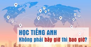Học tiếng Anh không phải bây giờ thì bao giờ?
